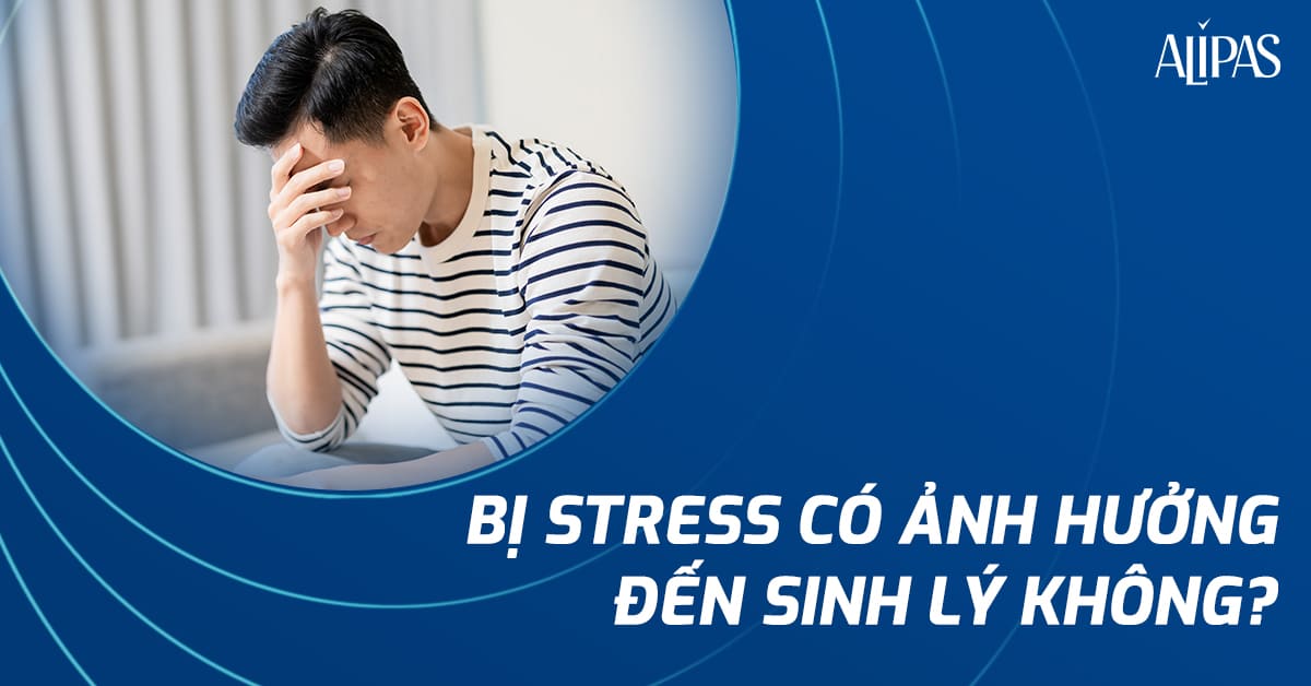 Bị stress có ảnh hưởng đến sinh lý không?