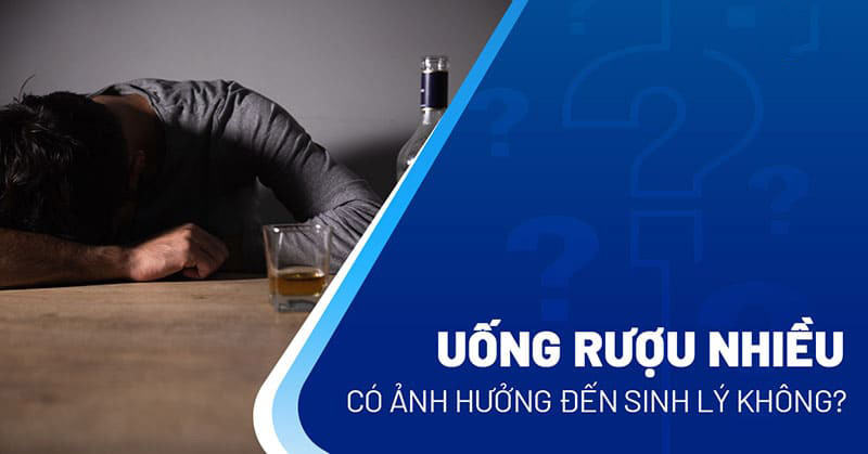 uống rượu nhiều có ảnh hưởng đến sinh lý không?