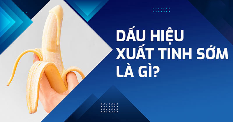 Dấu hiệu xuất tinh sớm là gì?