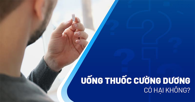 Uống thuốc cường dương có hại không? Tác dụng phụ như thế nào?