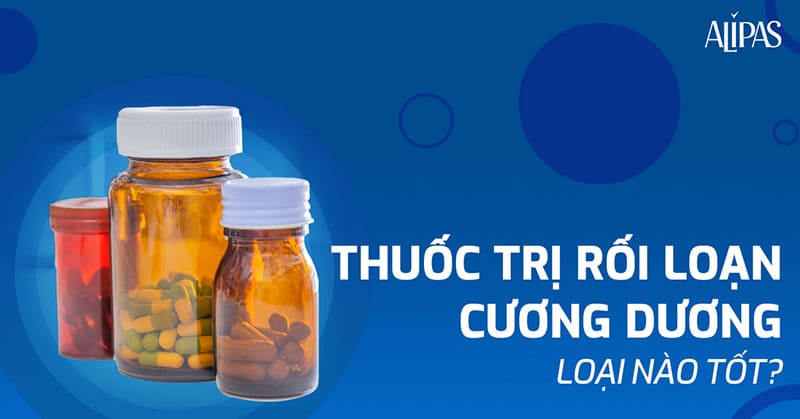Thuốc trị rối loạn cương dương loại nào tốt?