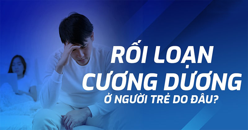 Rối loạn cương dương ở người trẻ: Nguyên nhân và cách điều trị
