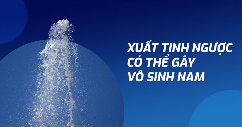 Xuất tinh ngược dòng: Nguyên nhân, dấu hiệu, chẩn đoán, phòng ngừa