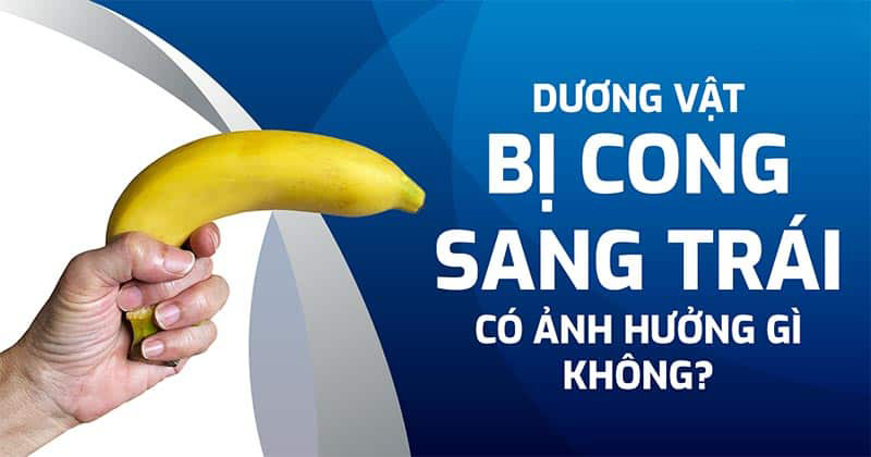 Dương vật cong sang trái có sao không? Cách điều trị như thế nào?