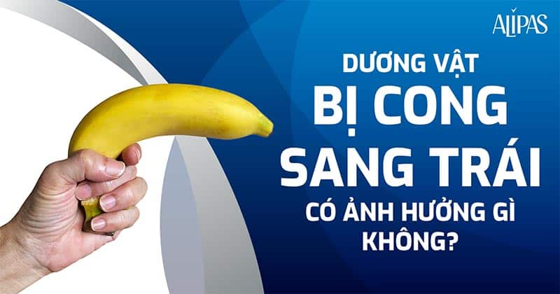 Dương vật cong sang trái có sao không? Cách điều trị như thế nào?