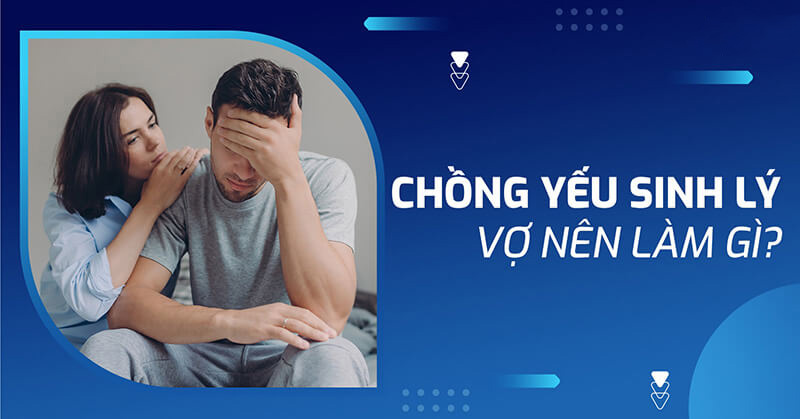 chồng yếu sinh lý vợ phải làm gì