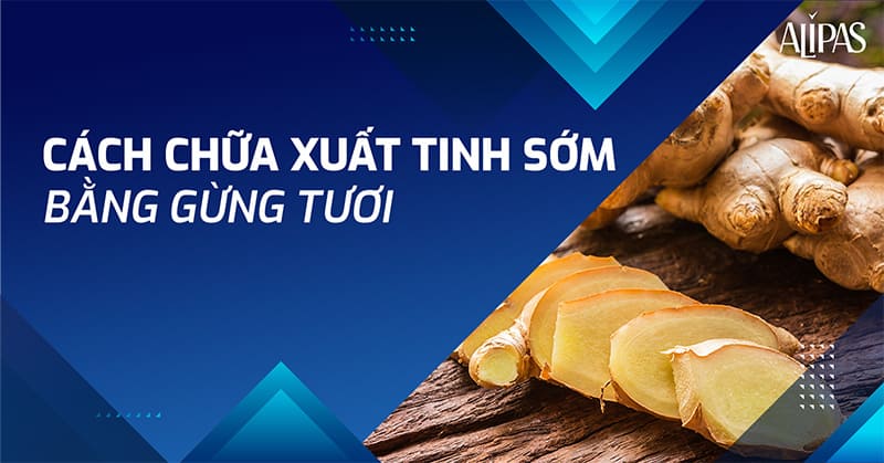 Cách chữa xuất tinh sớm bằng gừng tươi