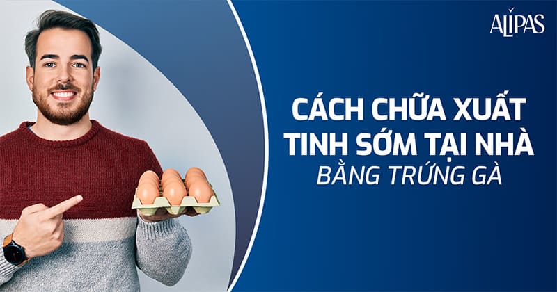 Cách chữa xuất tinh sớm tại nhà bằng trứng gà