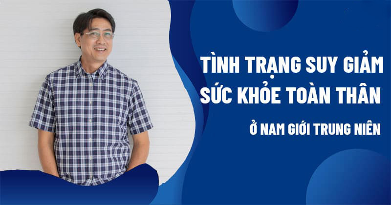 tình trạng suy giảm sức khỏe toàn thân ở nam giới trung niên