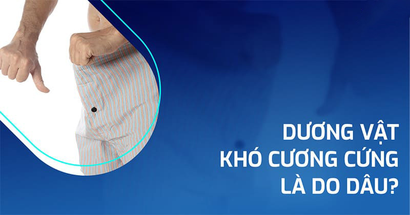 Dương vật khó cương cứng: Nguyên nhân và cách phòng ngừa