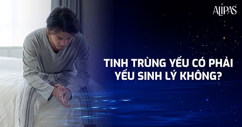 tinh trùng yếu có phải yếu sinh lý không