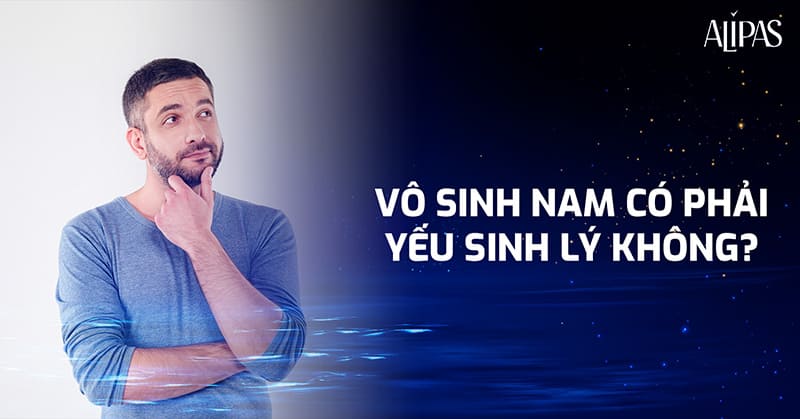 vô sinh nam có phải yếu sinh lý không