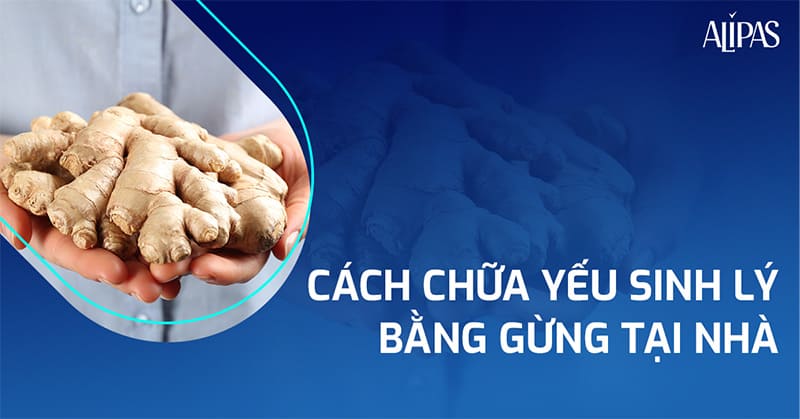 cách chữa yếu sinh lý bằng gừng