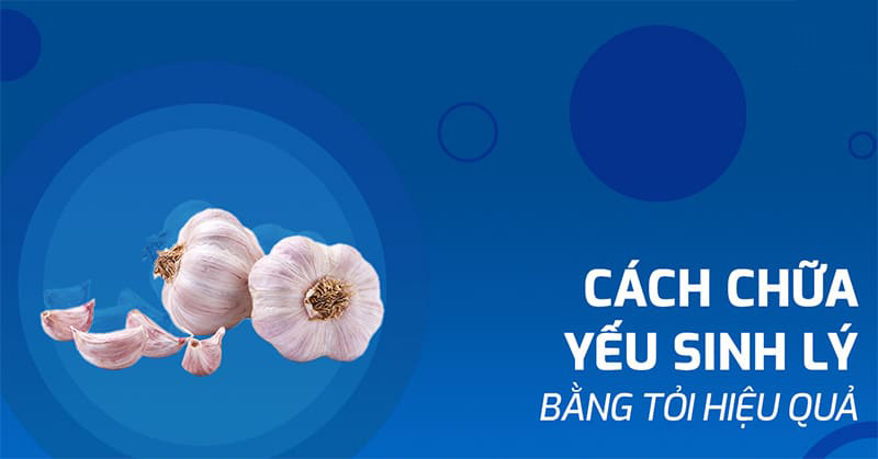 cách chữa yếu sinh lý bằng tỏi
