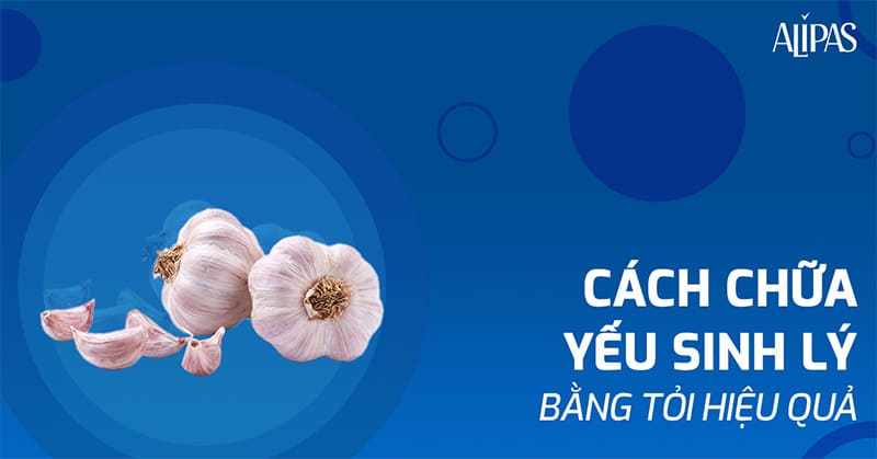 cách chữa yếu sinh lý bằng tỏi