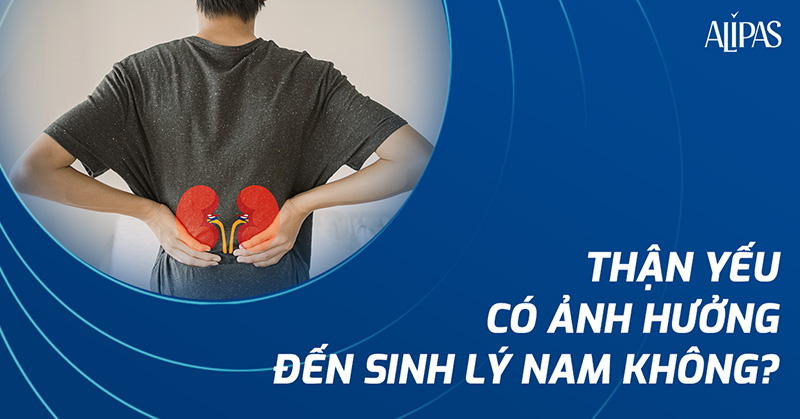 thận yếu có ảnh hưởng đến sinh lý nam không