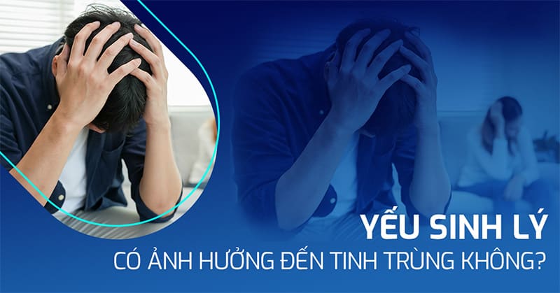 yếu sinh lý có ảnh hưởng đến tinh trùng không