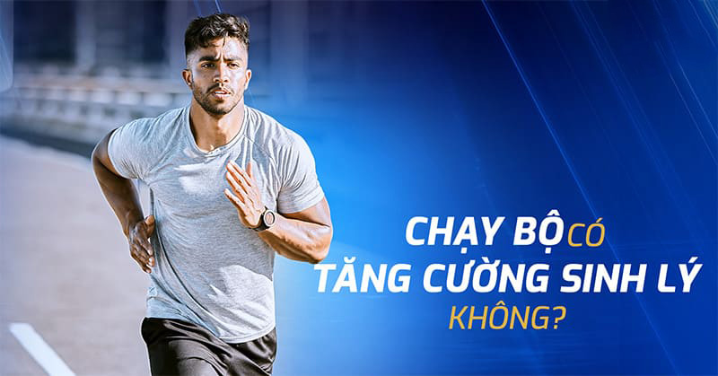 chạy bộ có tăng cường sinh lý không chạy bộ có tăng cường sinh lý không