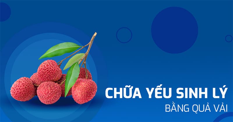 chữa yếu sinh lý bằng quả vải