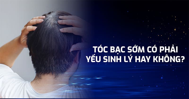 tóc bạc sớm có phải yếu sinh lý không
