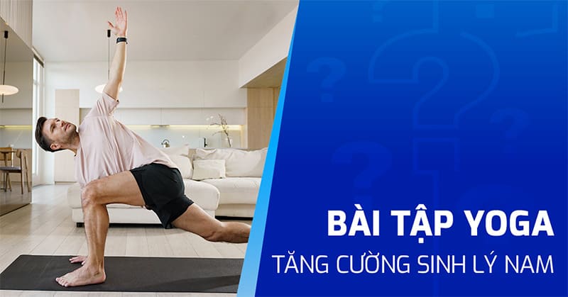 bài tập yoga tăng cường sinh lý nam