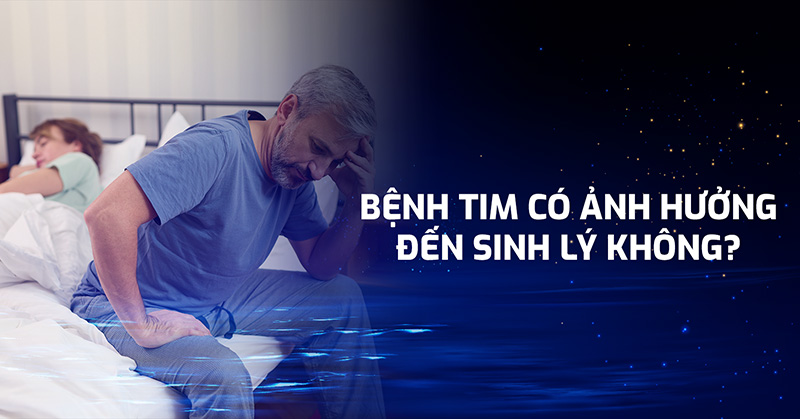 bệnh tim có ảnh hưởng đến sinh lý không