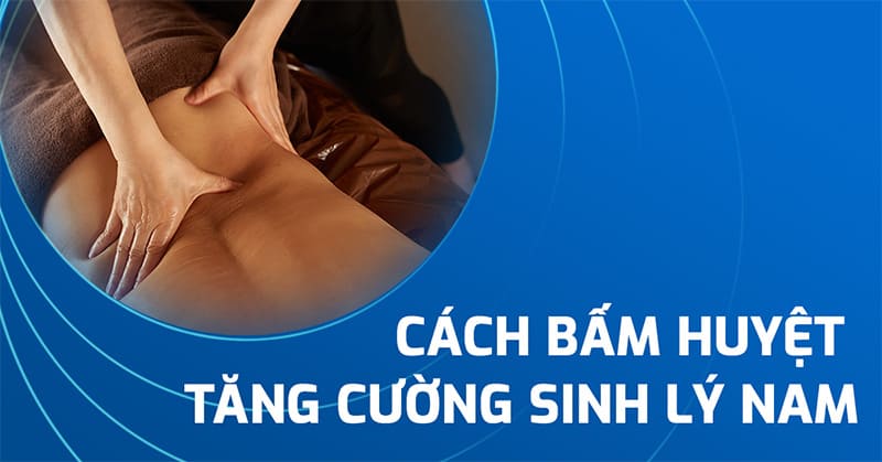 cách bấm huyệt tăng cường sinh lý nam