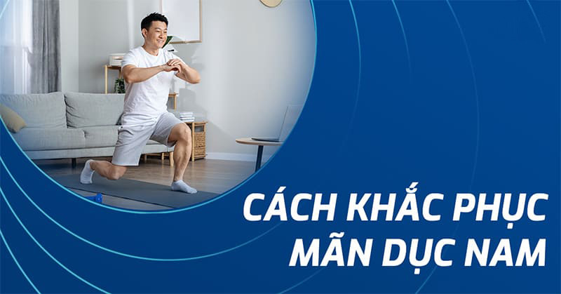 cách khắc phục mãn dục nam cách khắc phục mãn dục nam