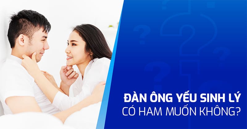 đàn ông yếu sinh lý có ham muốn không