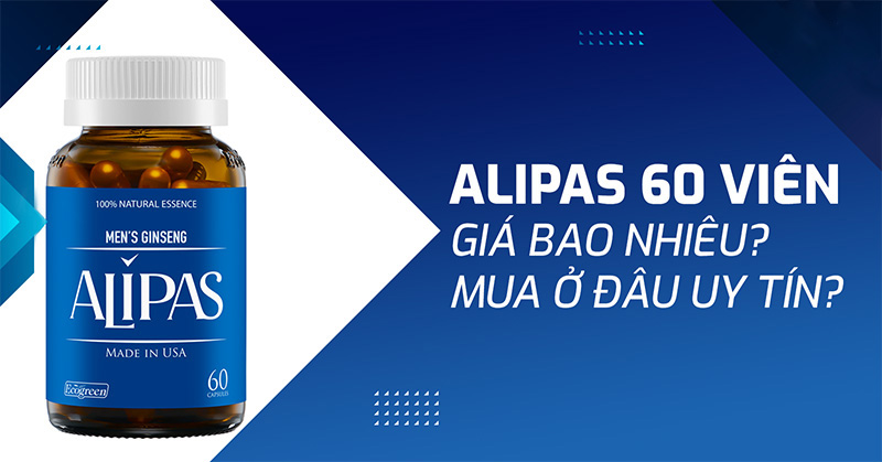 alipas 60 viên giá bao nhiêu? mua ở đâu? alipas 60 viên giá bao nhiêu? mua ở đâu?