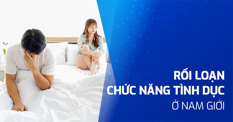 Rối loạn chức năng tình dục ở nam giới là gì? Có chữa được không?