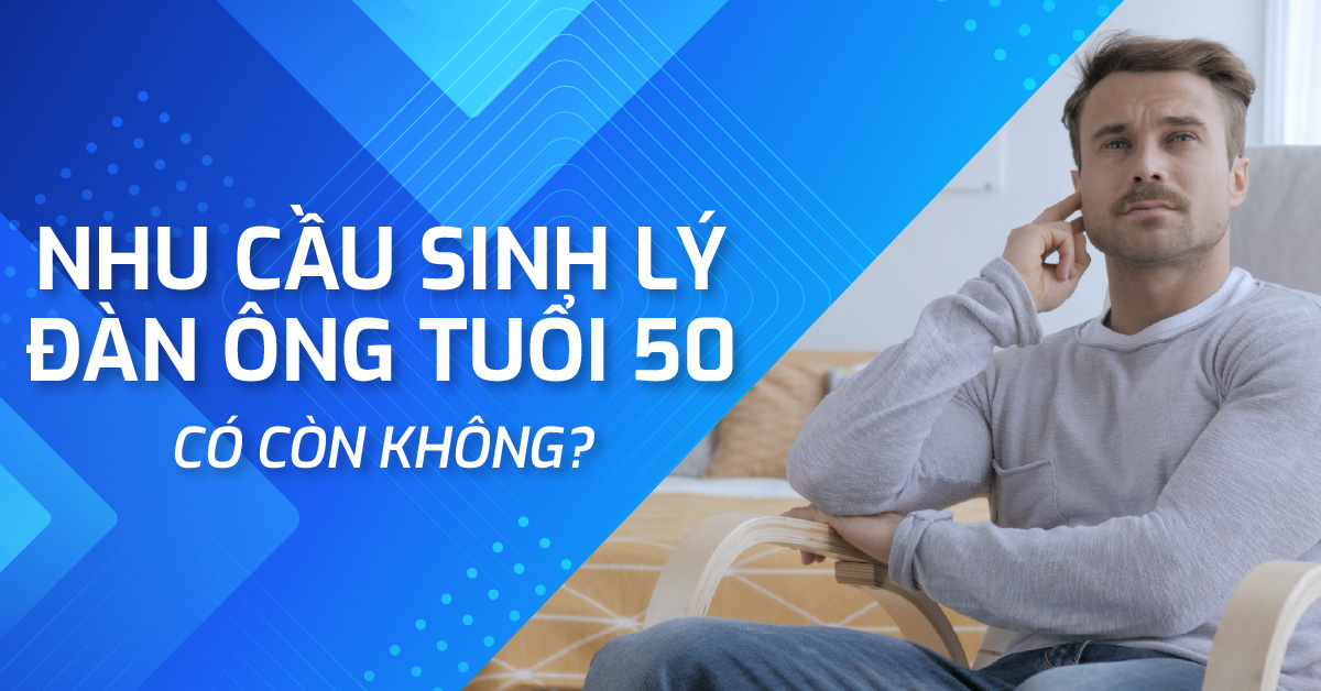 Nhu cầu sinh lý đàn ông tuổi 50 có còn không?