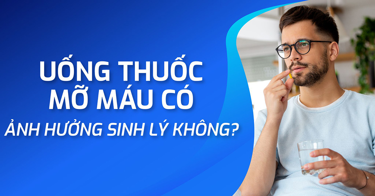 Uống thuốc mỡ máu có ảnh hưởng sinh lý không?