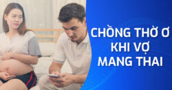 Vì sao chồng thờ ơ khi vợ mang thai?